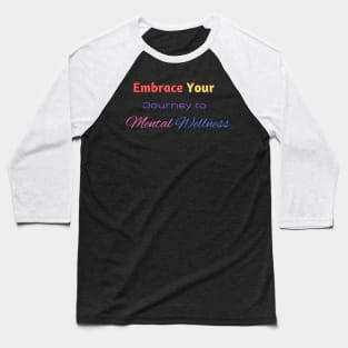 Embrace your journey to mental wellness Baseball T-Shirt